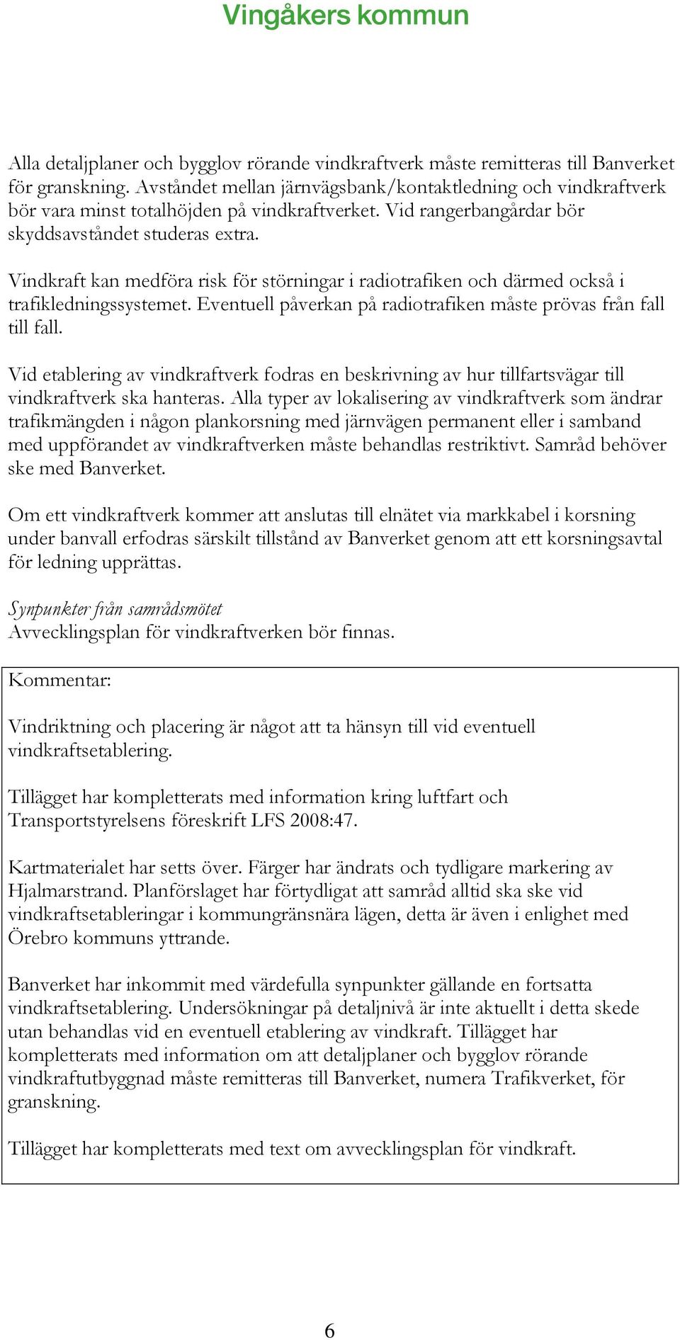 Vindkraft kan medföra risk för störningar i radiotrafiken och därmed också i trafikledningssystemet. Eventuell påverkan på radiotrafiken måste prövas från fall till fall.