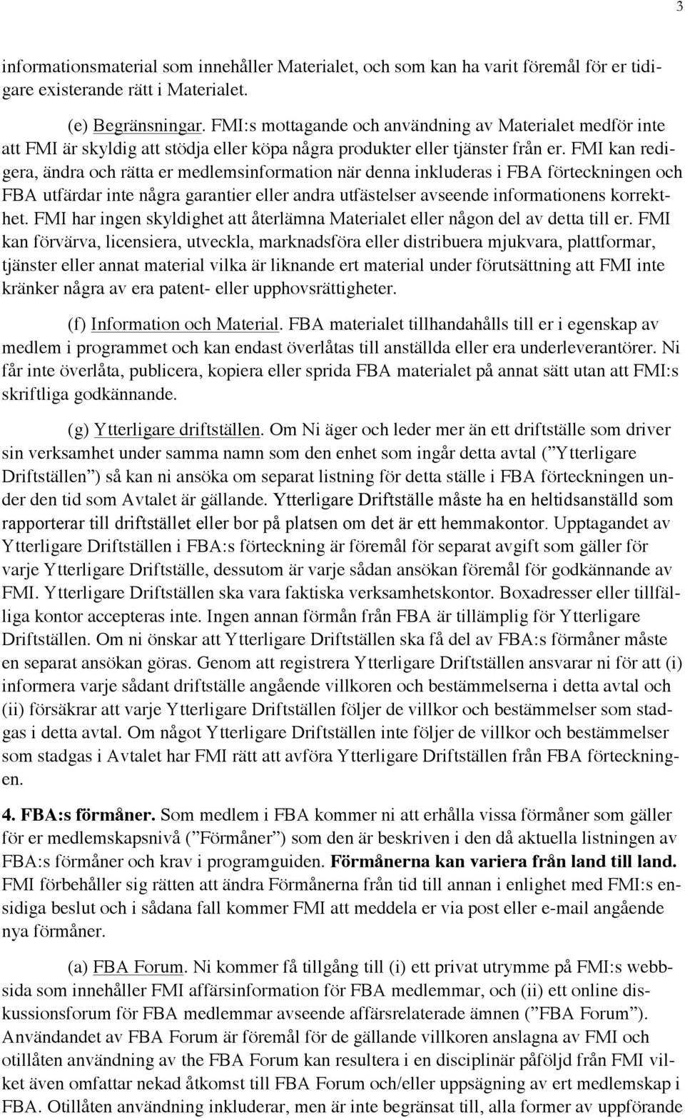 FMI kan redigera, ändra och rätta er medlemsinformation när denna inkluderas i FBA förteckningen och FBA utfärdar inte några garantier eller andra utfästelser avseende informationens korrekthet.