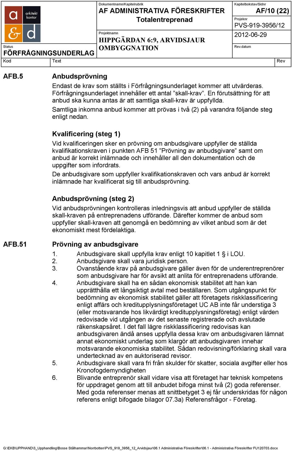 Kvalificering (steg 1) Vid kvalificeringen sker en prövning om anbudsgivare uppfyller de ställda kvalifikationskraven i punkten AFB 51 Prövning av anbudsgivare samt om anbud är korrekt inlämnade och