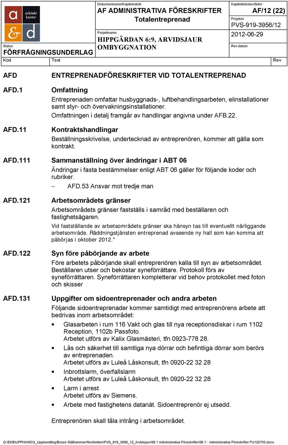 Omfattningen i detalj framgår av handlingar angivna under AFB.22. Kontraktshandlingar Beställningsskrivelse, undertecknad av entreprenören, kommer att gälla som kontrakt. AFD.