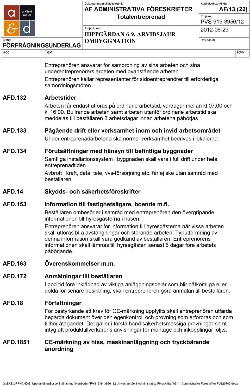 1851 Arbetstider Arbeten får endast utföras på ordinarie arbetstid, vardagar mellan kl 07:00 och kl 16:00.