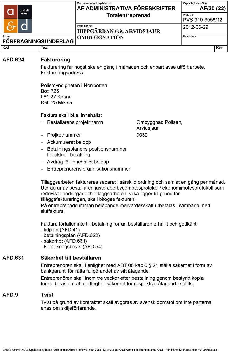 Ackumulerat belopp Betalningsplanens positionsnummer för aktuell betalning Avdrag för innehållet belopp Entreprenörens organisationsnummer Tilläggsarbeten faktureras separat i särskild ordning och