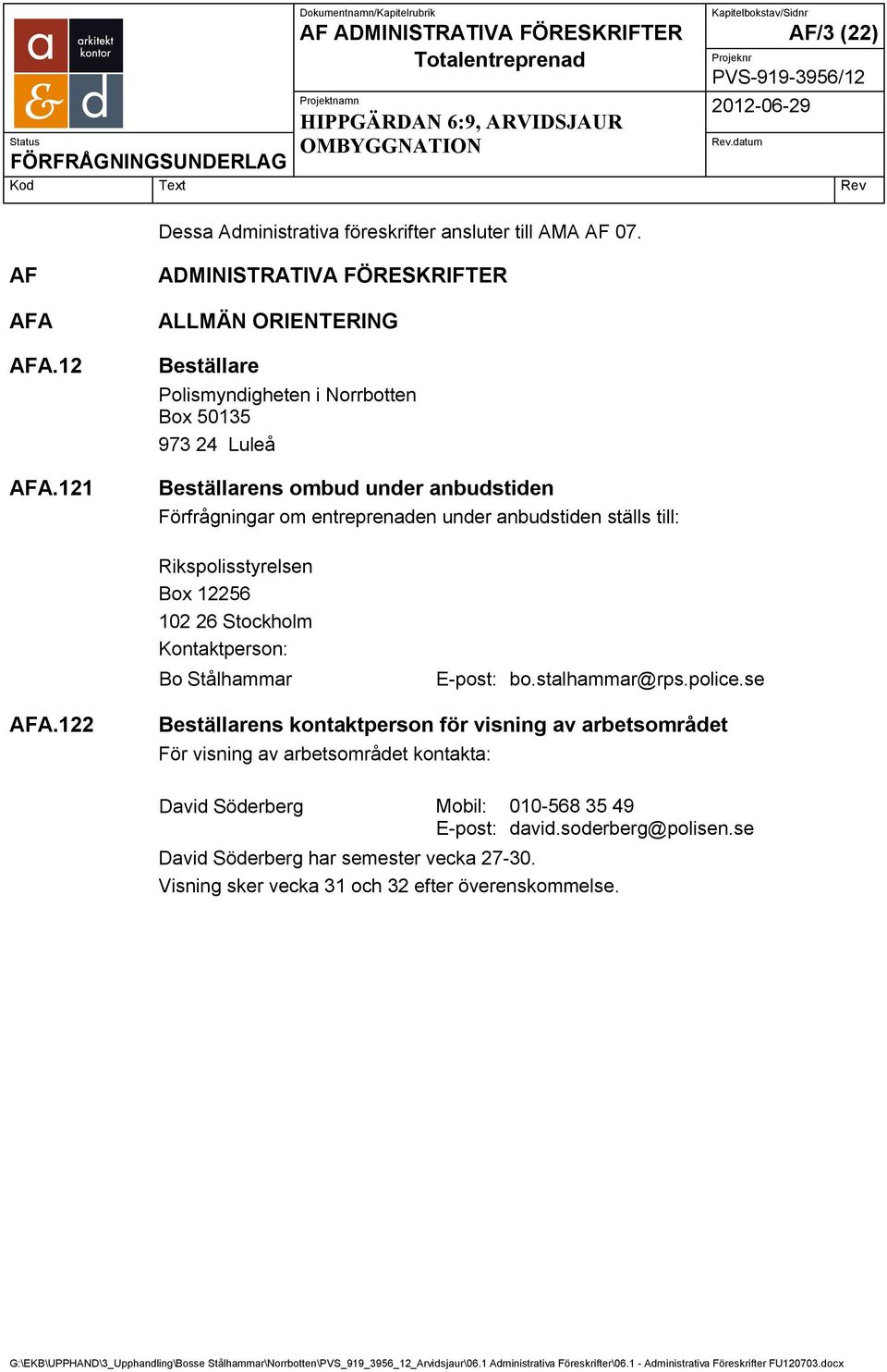 entreprenaden under anbudstiden ställs till: Rikspolisstyrelsen Box 12256 102 26 Stockholm Kontaktperson: Bo Stålhammar E-post: bo.stalhammar@rps.police.se AFA.