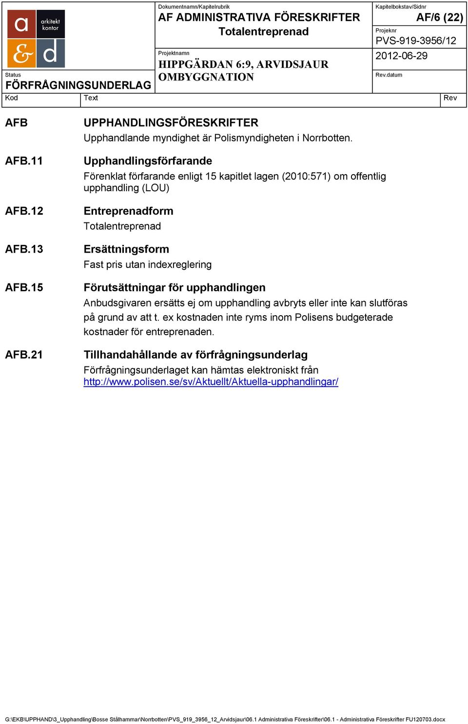 indexreglering Förutsättningar för upphandlingen Anbudsgivaren ersätts ej om upphandling avbryts eller inte kan slutföras på grund av att t.