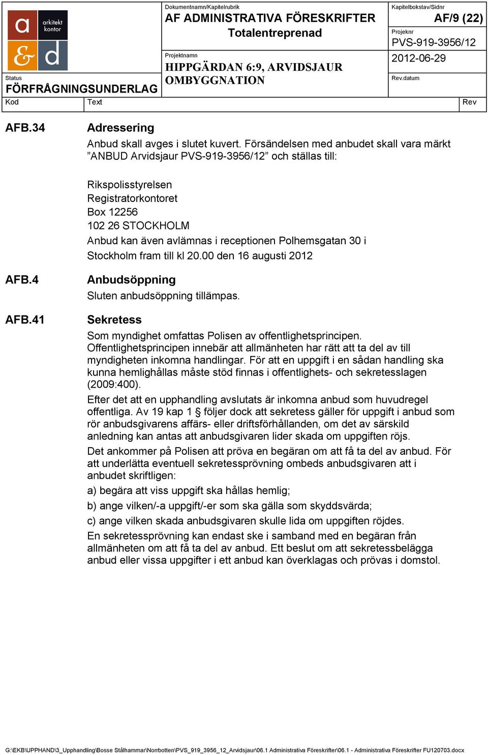 Stockholm fram till kl 20.00 den 16 augusti 2012 AFB.4 AFB.41 Anbudsöppning Sluten anbudsöppning tillämpas. Sekretess Som myndighet omfattas Polisen av offentlighetsprincipen.