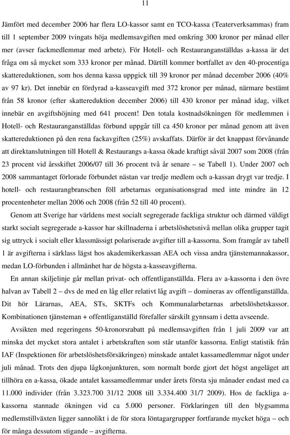 Därtill kommer bortfallet av den 40-procentiga skattereduktionen, som hos denna kassa uppgick till 39 kronor per månad december 2006 (40% av 97 kr).