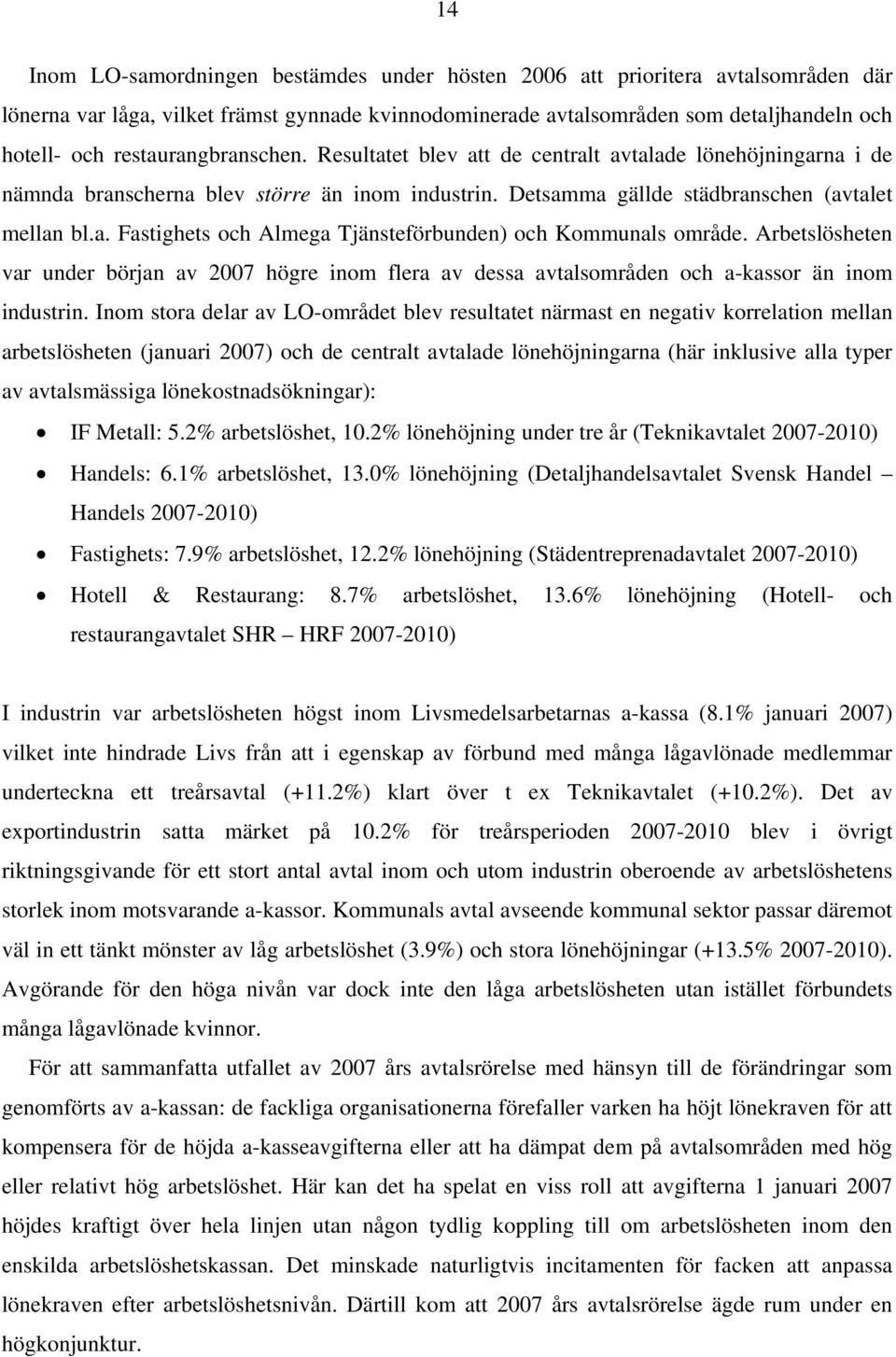 Arbetslösheten var under början av 2007 högre inom flera av dessa avtalsområden och a-kassor än inom industrin.