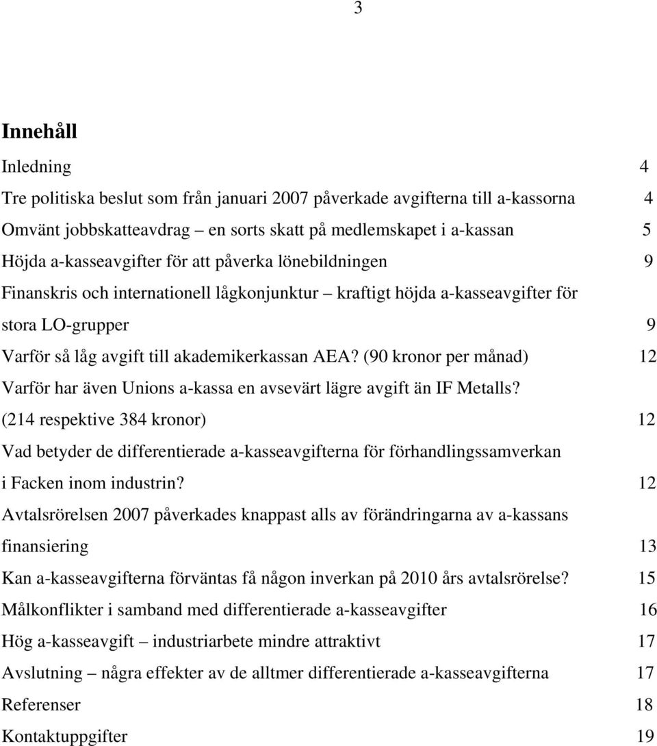 (90 kronor per månad) 12 Varför har även Unions a-kassa en avsevärt lägre avgift än IF Metalls?