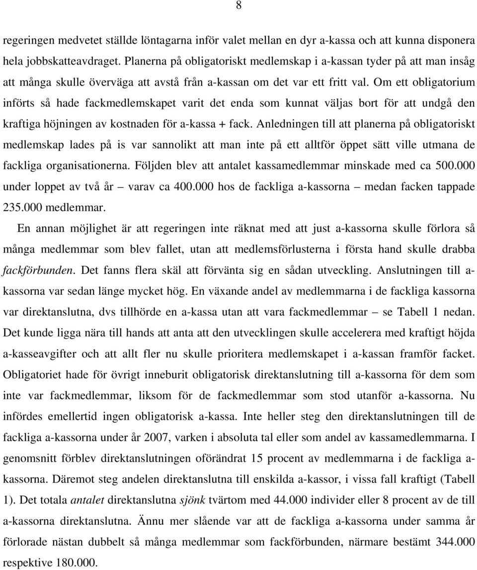 Om ett obligatorium införts så hade fackmedlemskapet varit det enda som kunnat väljas bort för att undgå den kraftiga höjningen av kostnaden för a-kassa + fack.