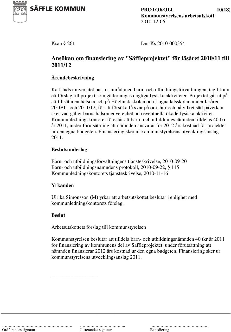 Projektet går ut på att tillsätta en hälsocoach på Höglundaskolan och Lugnadalsskolan under läsåren 2010/11 och 2011/12, för att försöka få svar på om, hur och på vilket sätt påverkan sker vad gäller