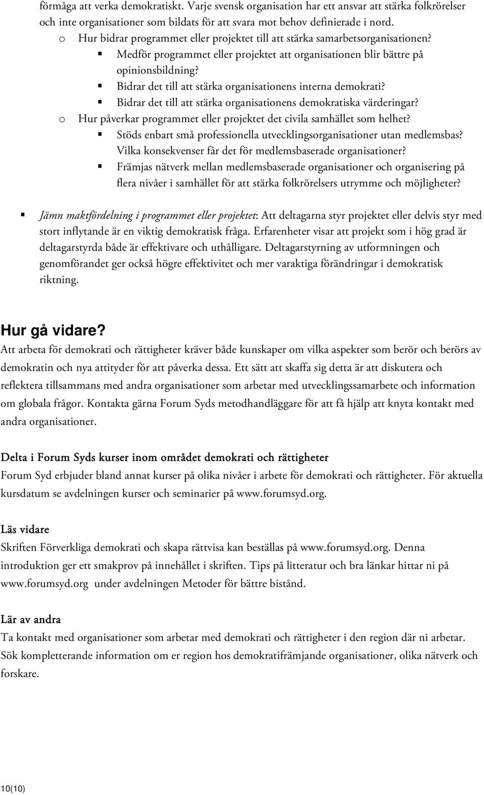 Bidrar det till att stärka organisationens interna demokrati? Bidrar det till att stärka organisationens demokratiska värderingar?