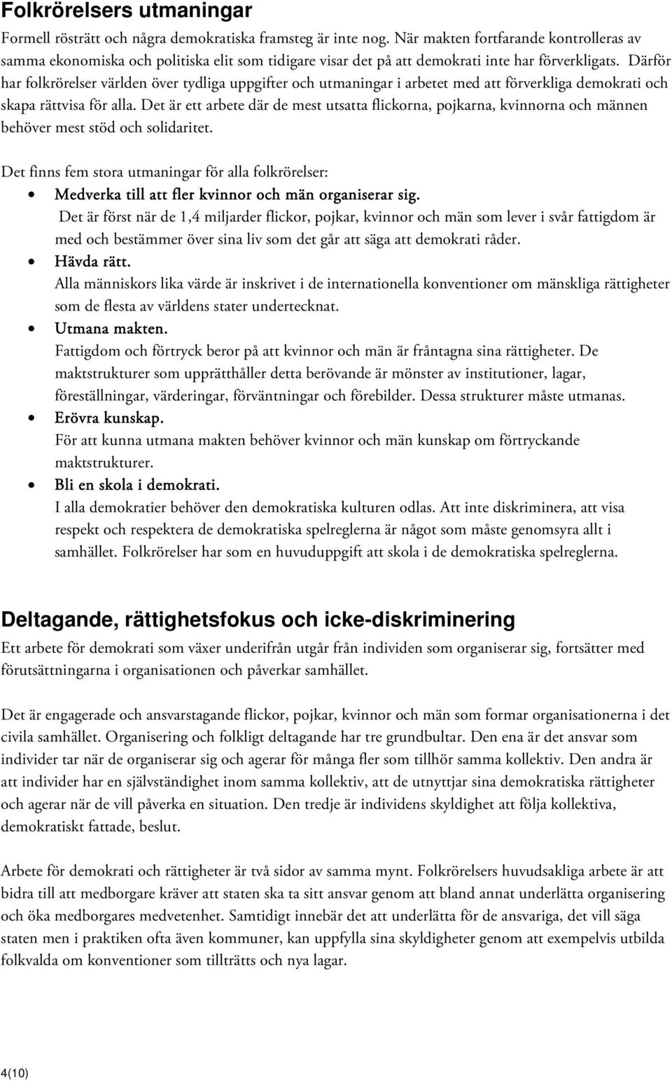 Därför har folkrörelser världen över tydliga uppgifter och utmaningar i arbetet med att förverkliga demokrati och skapa rättvisa för alla.