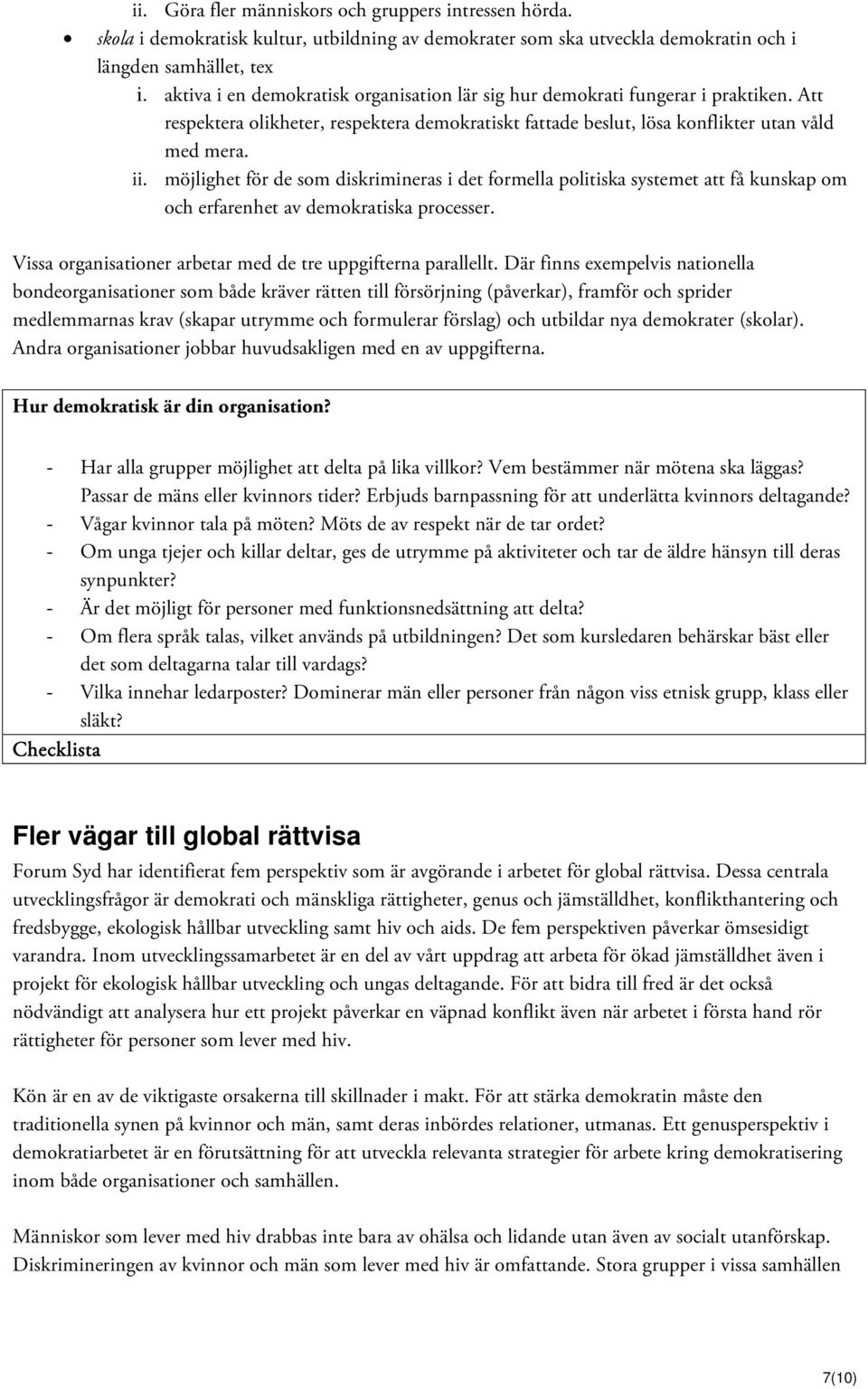 möjlighet för de som diskrimineras i det formella politiska systemet att få kunskap om och erfarenhet av demokratiska processer. Vissa organisationer arbetar med de tre uppgifterna parallellt.