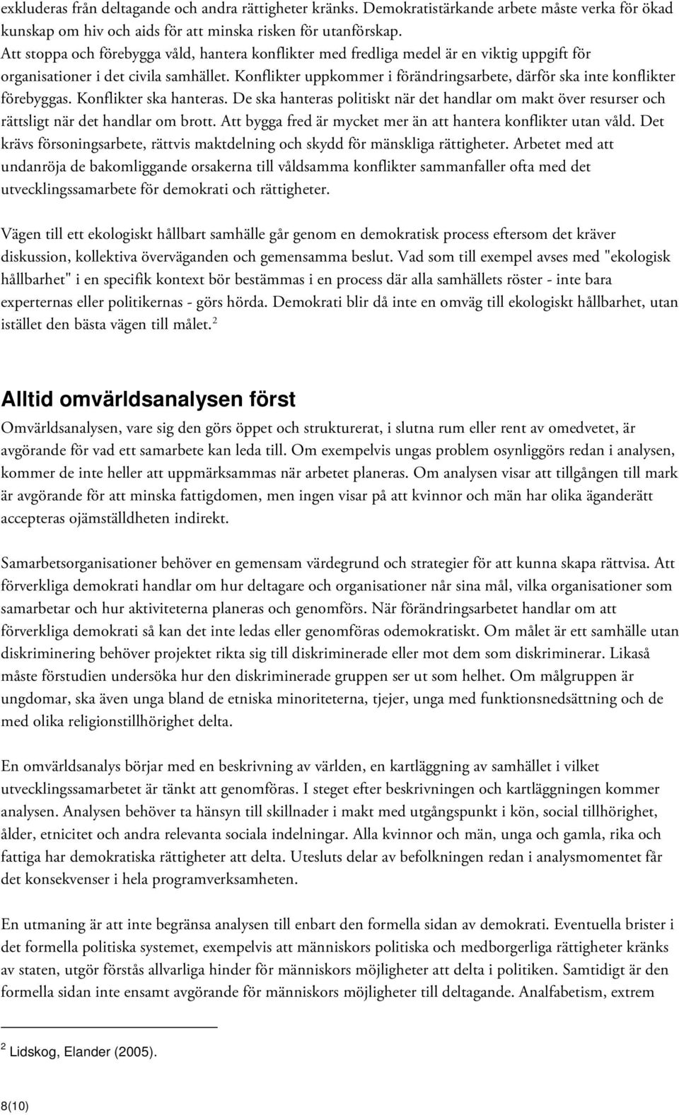 Konflikter uppkommer i förändringsarbete, därför ska inte konflikter förebyggas. Konflikter ska hanteras.