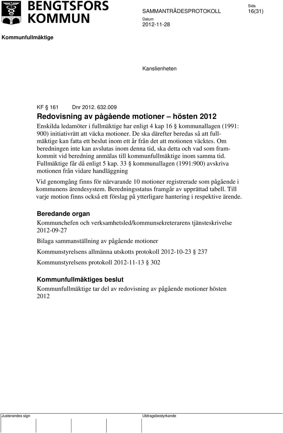De ska därefter beredas så att fullmäktige kan fatta ett beslut inom ett år från det att motionen väcktes.