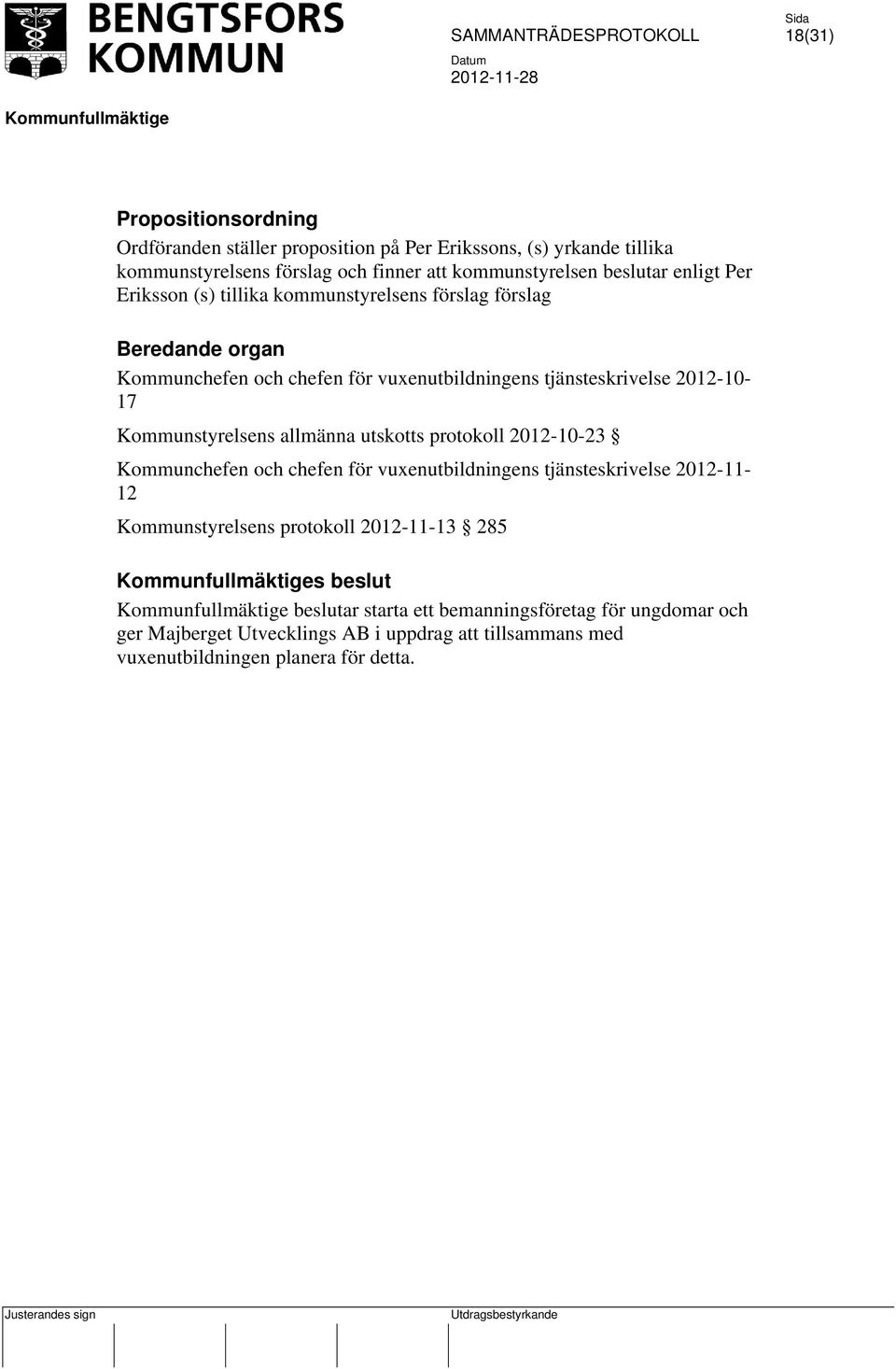 Kommunstyrelsens allmänna utskotts protokoll 2012-10-23 Kommunchefen och chefen för vuxenutbildningens tjänsteskrivelse 2012-11- 12 Kommunstyrelsens protokoll