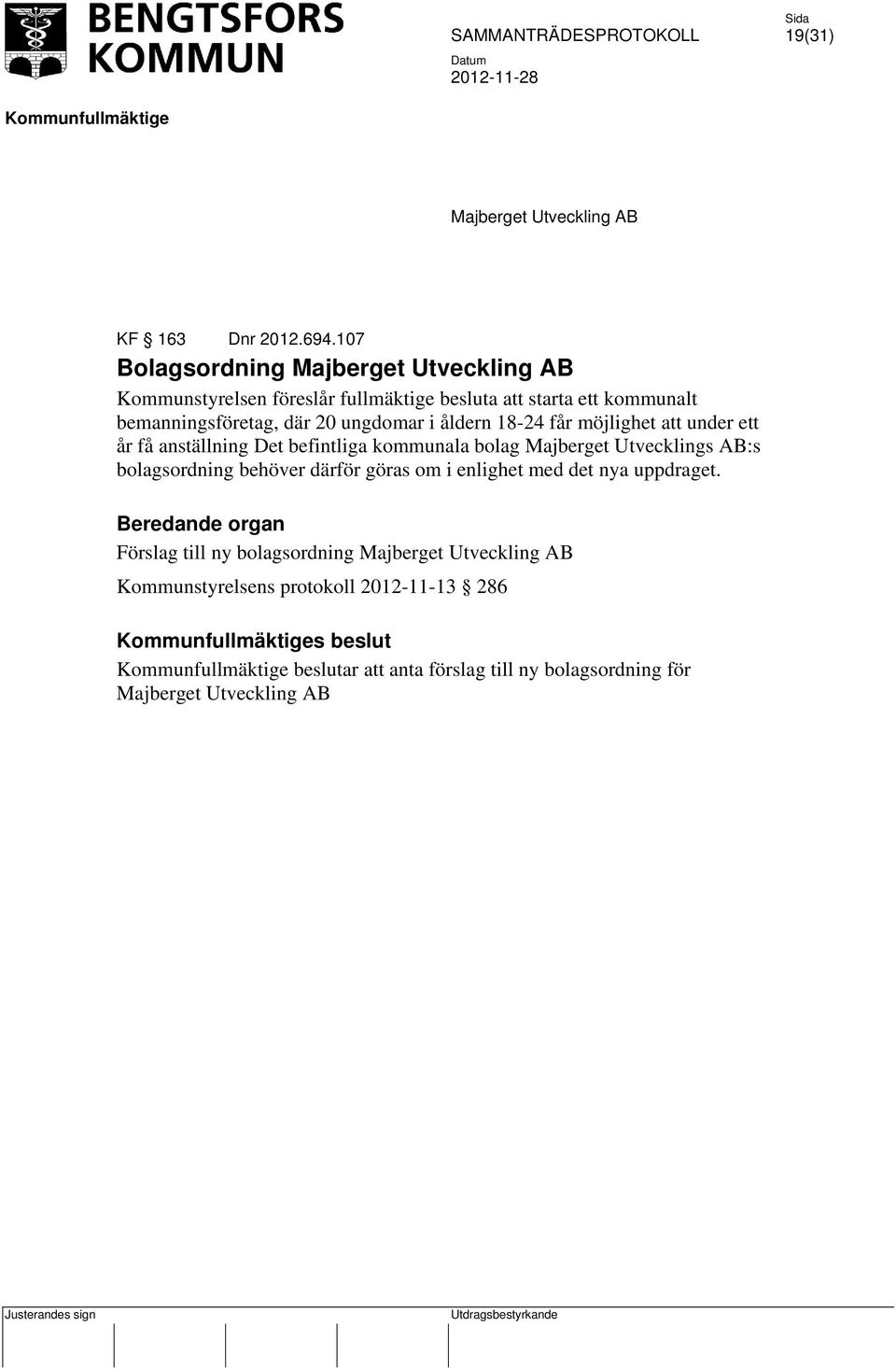 i åldern 18-24 får möjlighet att under ett år få anställning Det befintliga kommunala bolag Majberget Utvecklings AB:s bolagsordning behöver