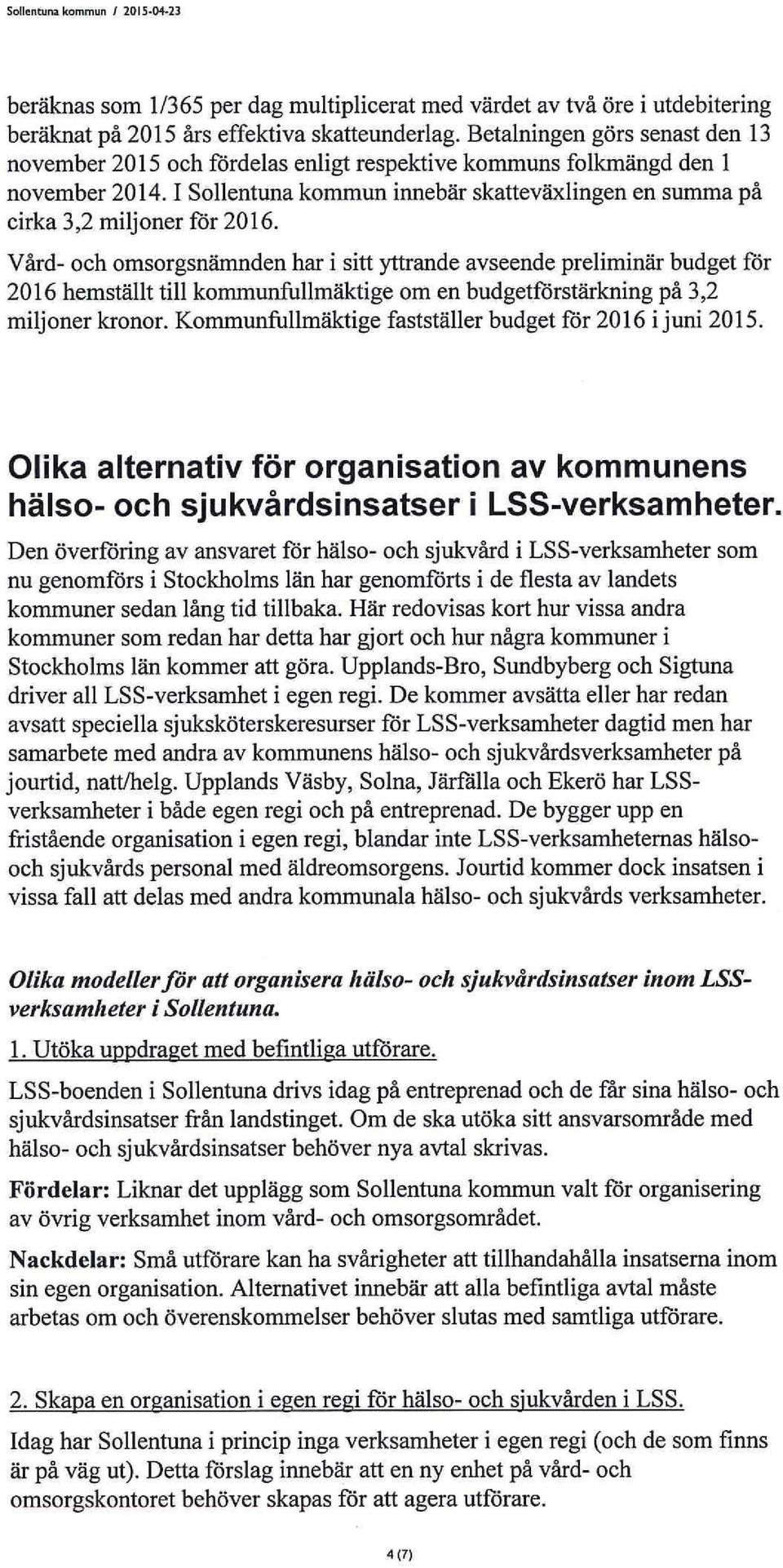 Vård- och omsorgsnämnden har i sitt yttrande avseende preliminär budget för 2016 hemställt till kommunfullmäktige om en budgetförstärkning på 3,2 miljoner kronor.