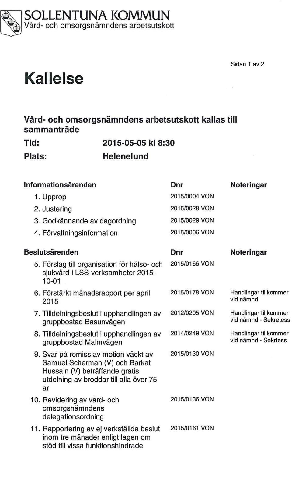 Förslag till organisation för hälso- och sjukvård i LSS-verksamheter 2015-10-01 6. Förstärkt månadsrapport per april 2015 7. Tilldelningsbeslut i upphandlingen av gruppbostad Basunvägen 8.