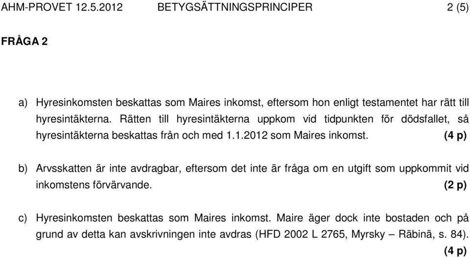 Rätten till hyresintäkterna uppkom vid tidpunkten för dödsfallet, så hyresintäkterna beskattas från och med 1.1.2012 som Maires inkomst.