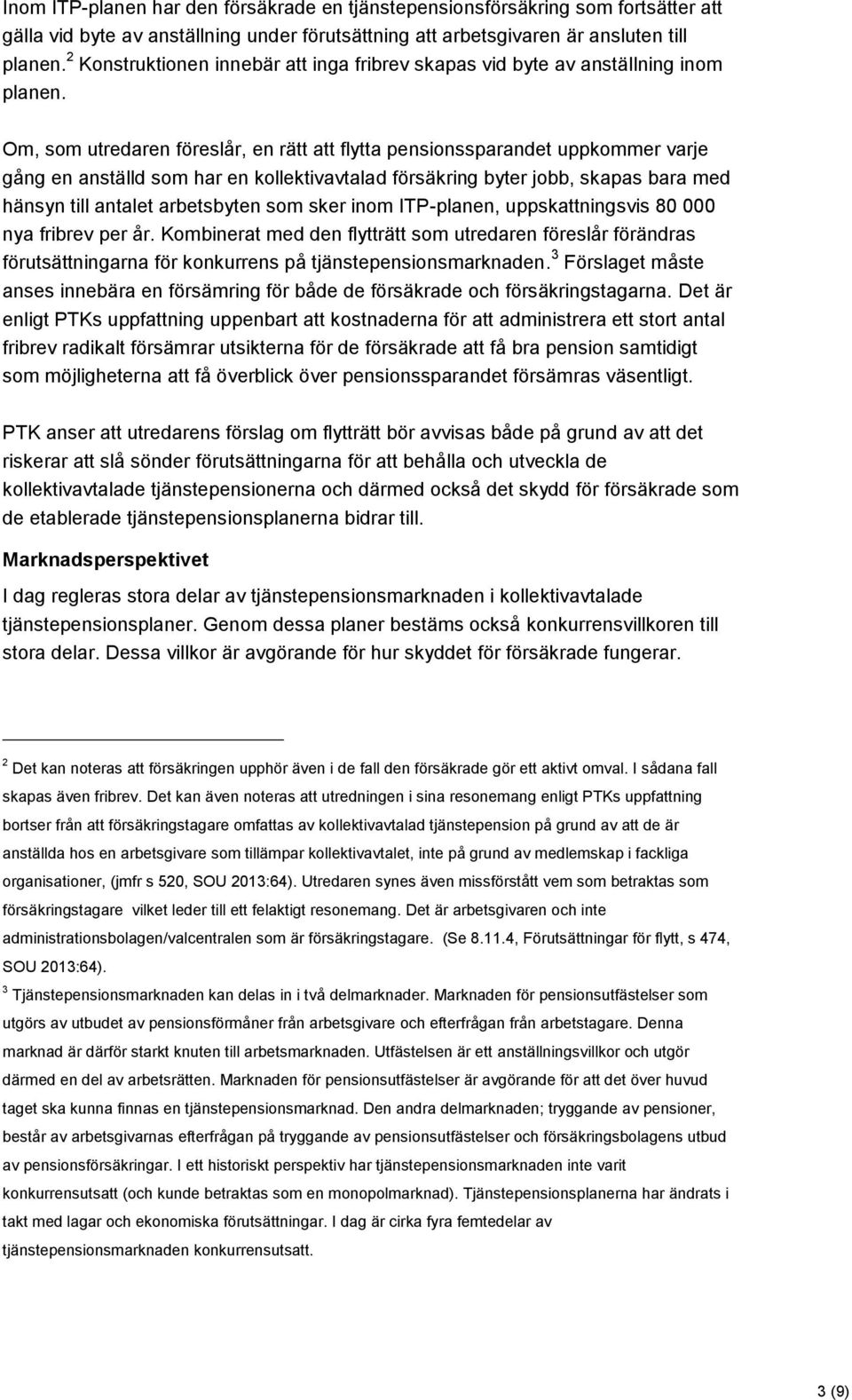 Om, som utredaren föreslår, en rätt att flytta pensionssparandet uppkommer varje gång en anställd som har en kollektivavtalad försäkring byter jobb, skapas bara med hänsyn till antalet arbetsbyten