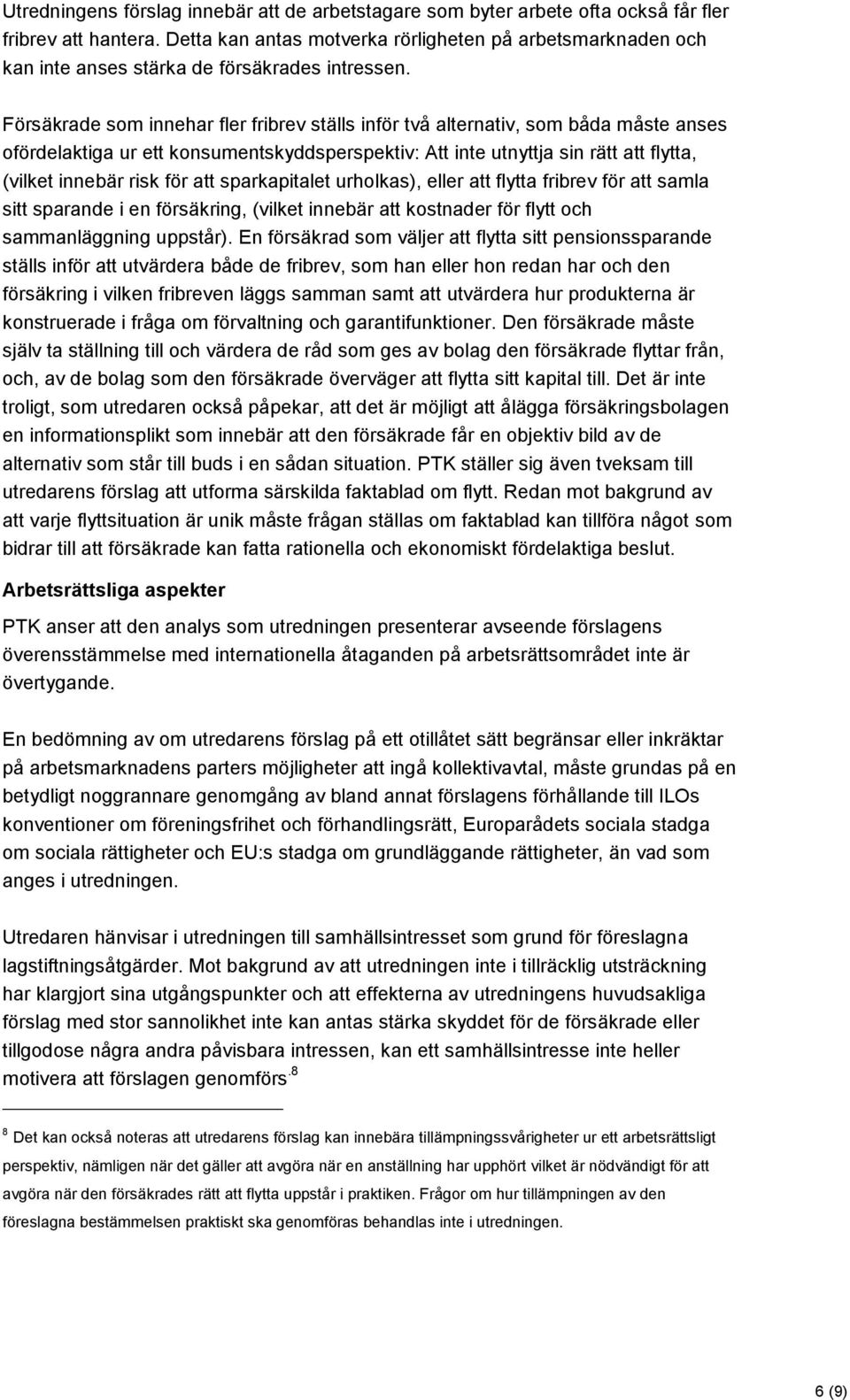 Försäkrade som innehar fler fribrev ställs inför två alternativ, som båda måste anses ofördelaktiga ur ett konsumentskyddsperspektiv: Att inte utnyttja sin rätt att flytta, (vilket innebär risk för