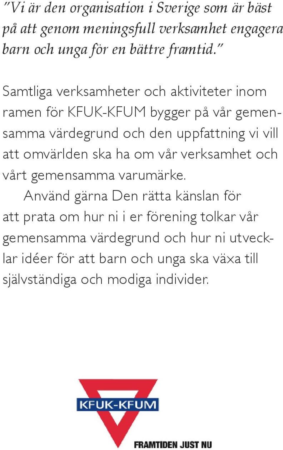 omvärlden ska ha om vår verksamhet och vårt gemensamma varumärke.