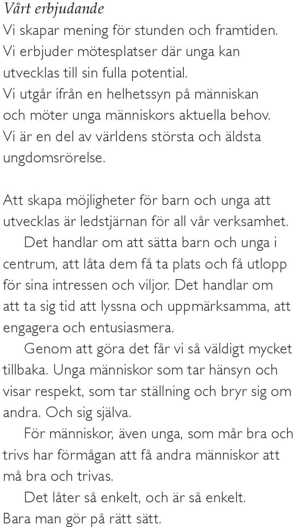 Att skapa möjligheter för barn och unga att utvecklas är ledstjärnan för all vår verksamhet.