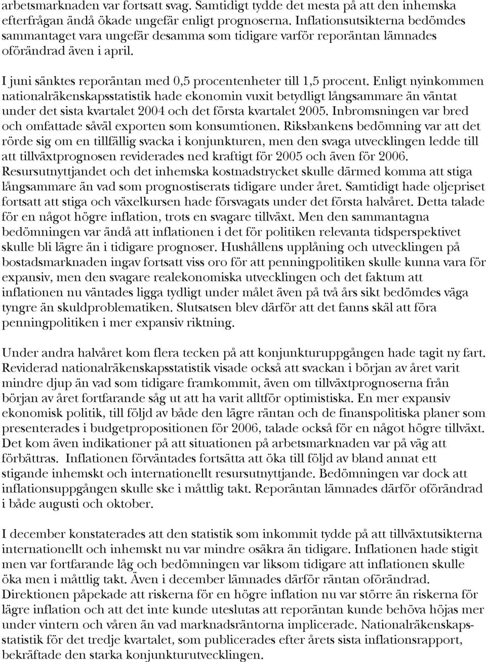 Enligt nyinkommen nationalräkenskapsstatistik hade ekonomin vuxit betydligt långsammare än väntat under det sista kvartalet 2004 och det första kvartalet 2005.