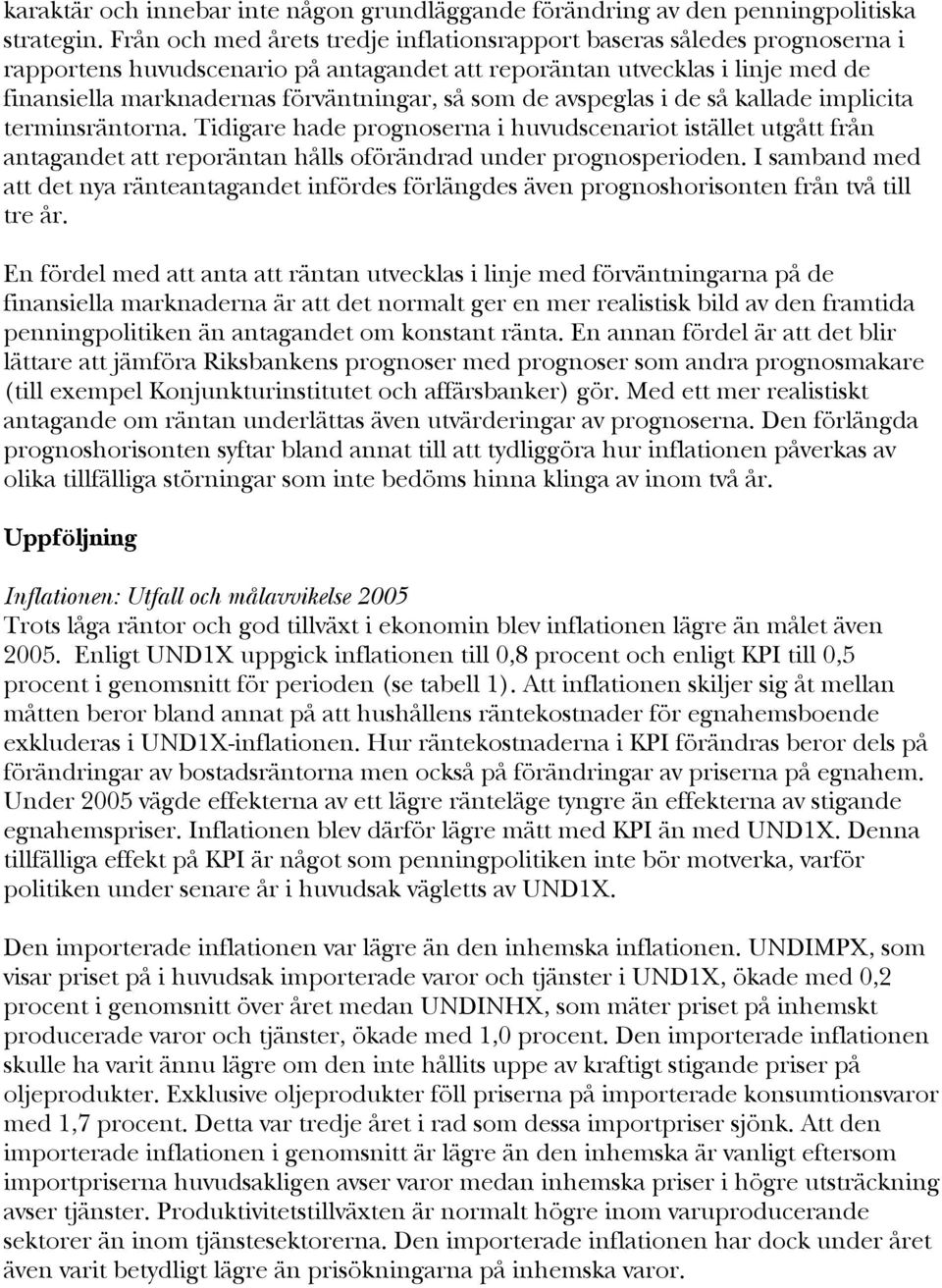 de avspeglas i de så kallade implicita terminsräntorna. Tidigare hade prognoserna i huvudscenariot istället utgått från antagandet att reporäntan hålls oförändrad under prognosperioden.