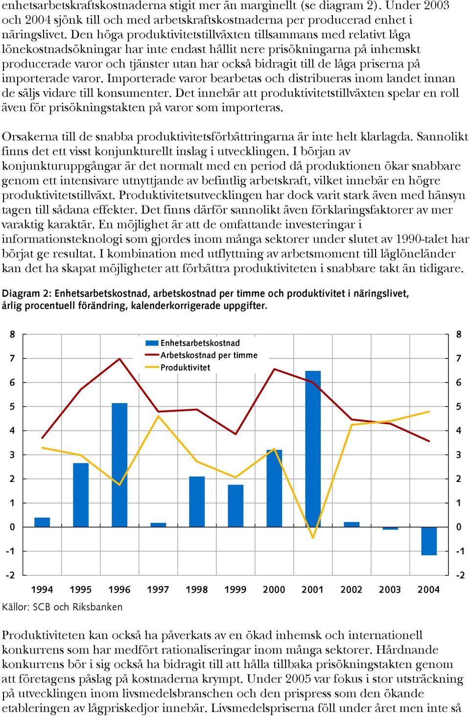 de låga priserna på importerade varor. Importerade varor bearbetas och distribueras inom landet innan de säljs vidare till konsumenter.