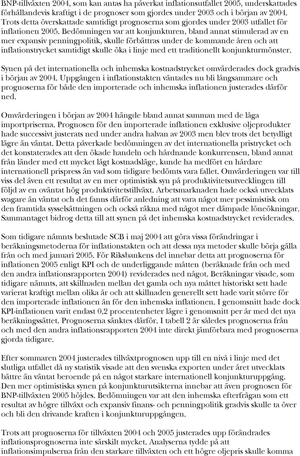 Bedömningen var att konjunkturen, bland annat stimulerad av en mer expansiv penningpolitik, skulle förbättras under de kommande åren och att inflationstrycket samtidigt skulle öka i linje med ett