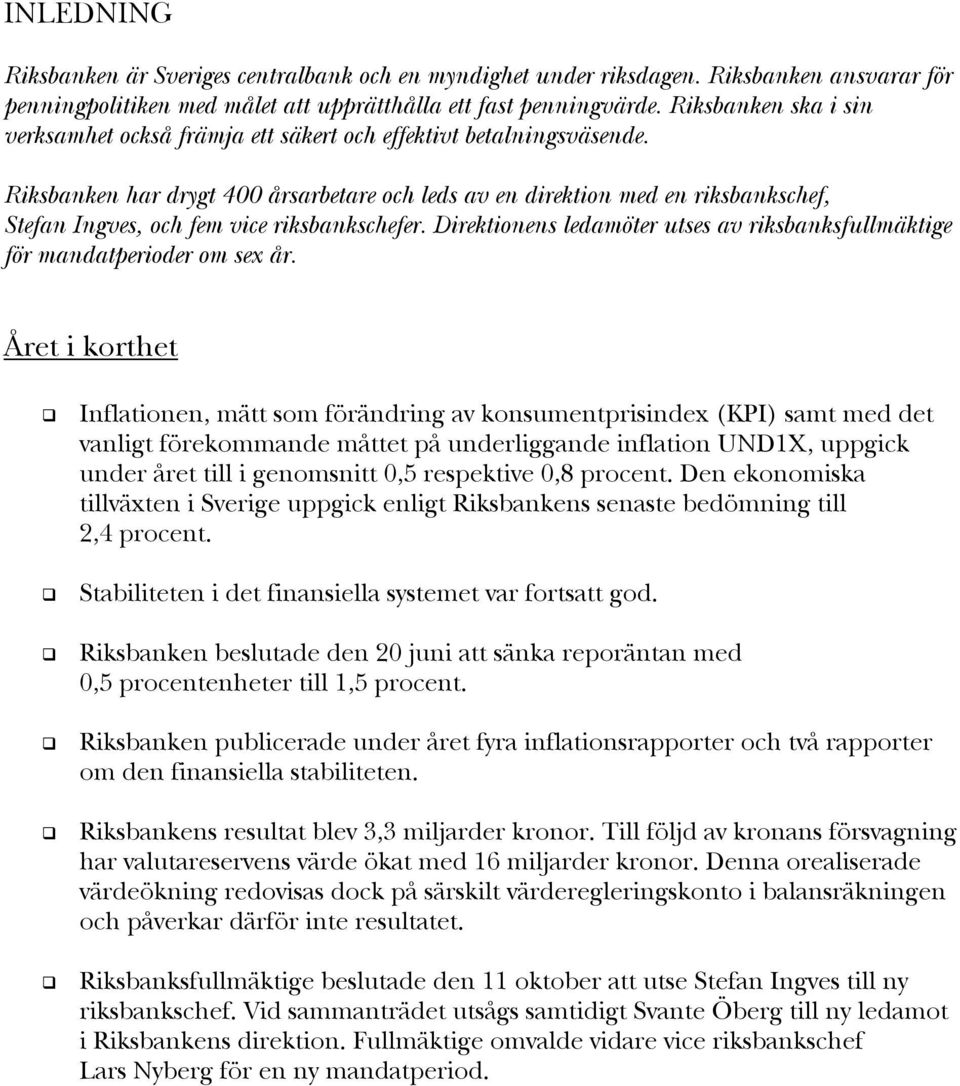 Riksbanken har drygt 400 årsarbetare och leds av en direktion med en riksbankschef, Stefan Ingves, och fem vice riksbankschefer.