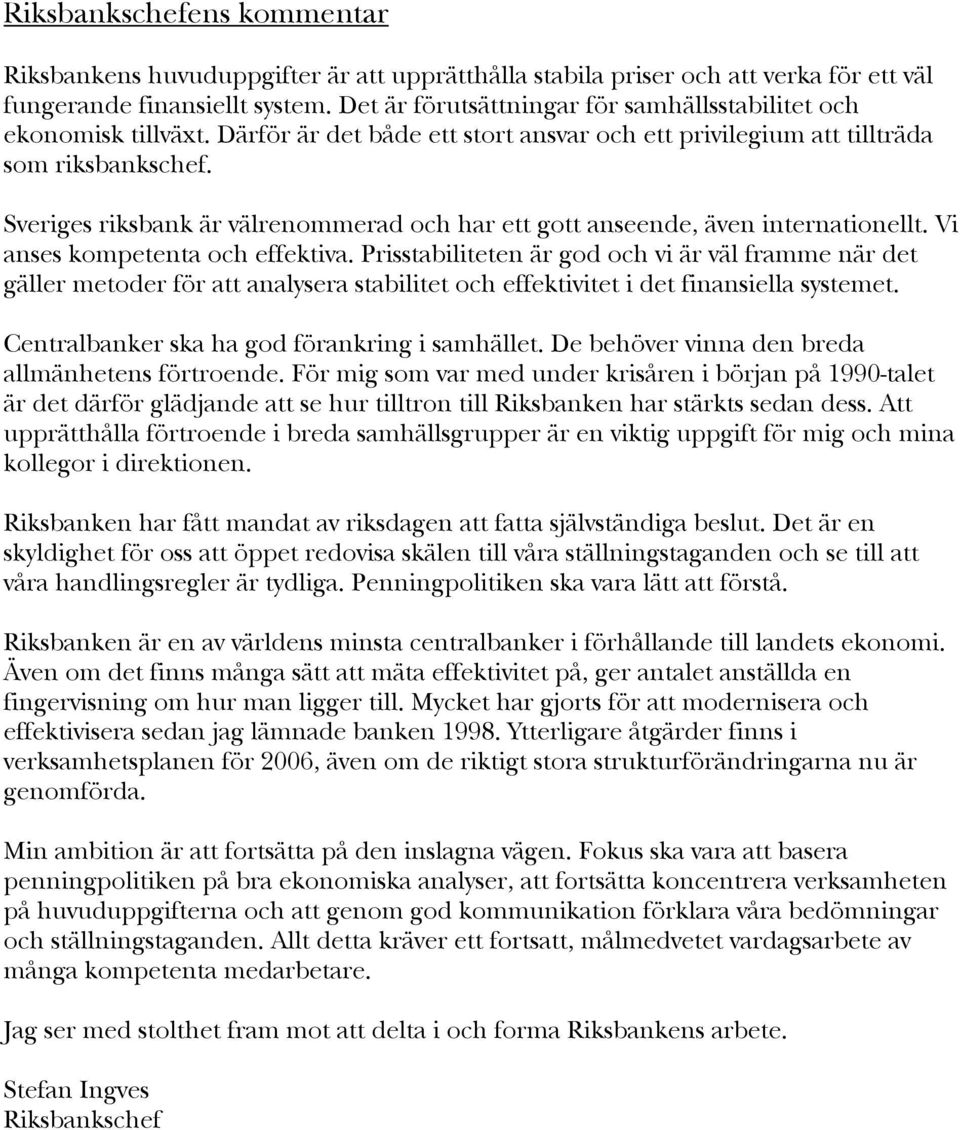 Sveriges riksbank är välrenommerad och har ett gott anseende, även internationellt. Vi anses kompetenta och effektiva.