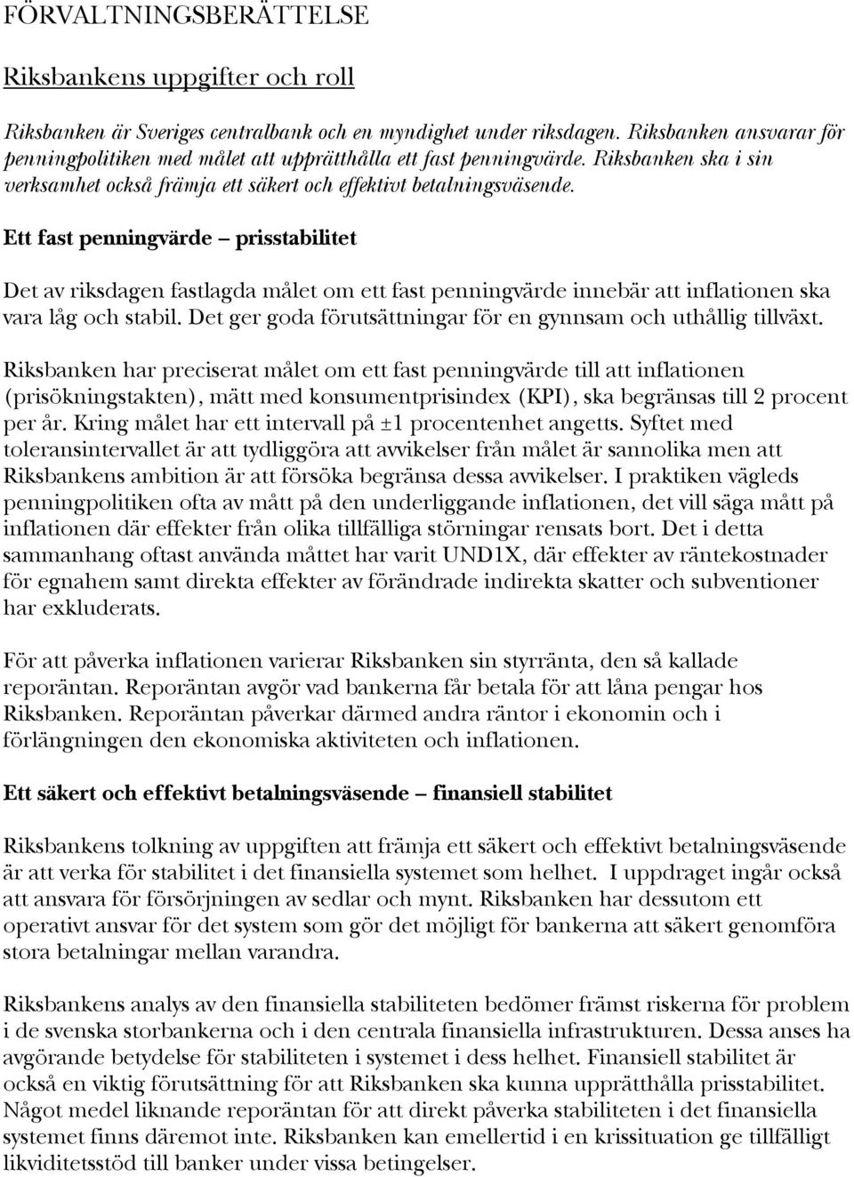 Ett fast penningvärde prisstabilitet Det av riksdagen fastlagda målet om ett fast penningvärde innebär att inflationen ska vara låg och stabil.