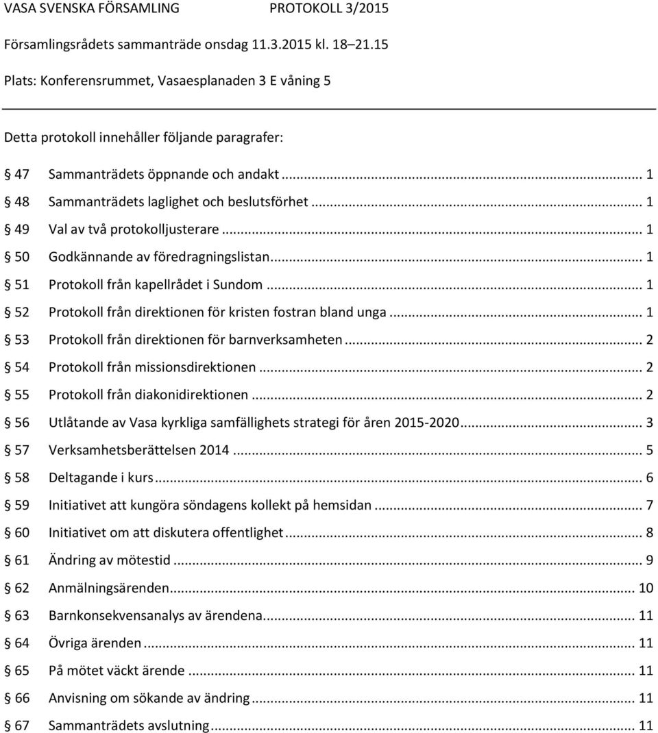 .. 1 52 Protokoll från direktionen för kristen fostran bland unga... 1 53 Protokoll från direktionen för barnverksamheten... 2 54 Protokoll från missionsdirektionen.