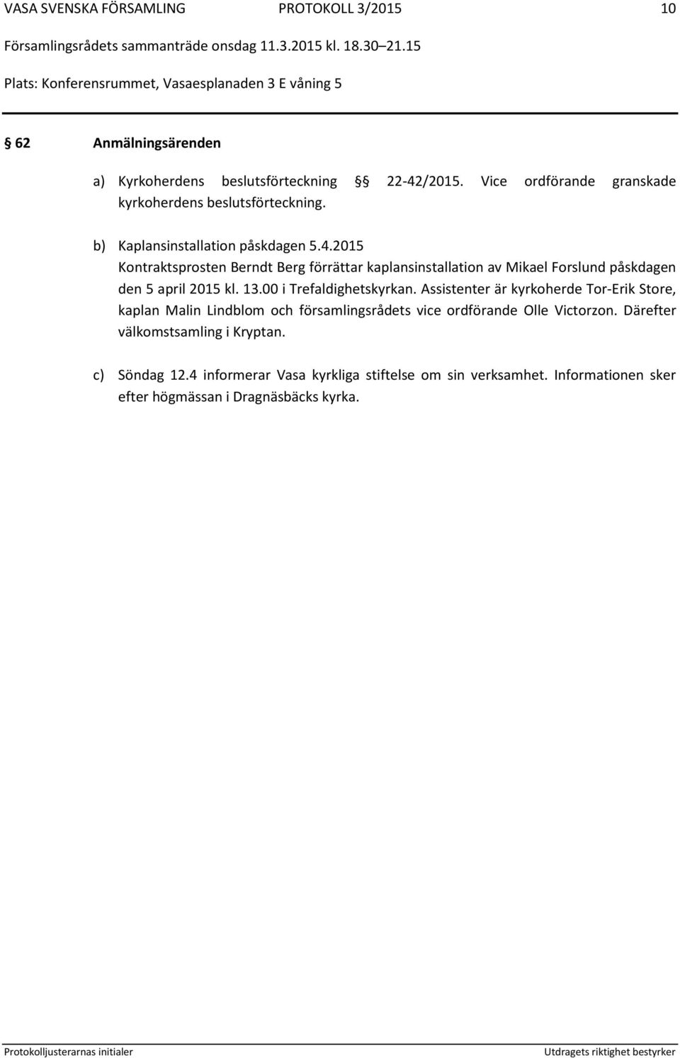 2015 Kontraktsprosten Berndt Berg förrättar kaplansinstallation av Mikael Forslund påskdagen den 5 april 2015 kl. 13.00 i Trefaldighetskyrkan.