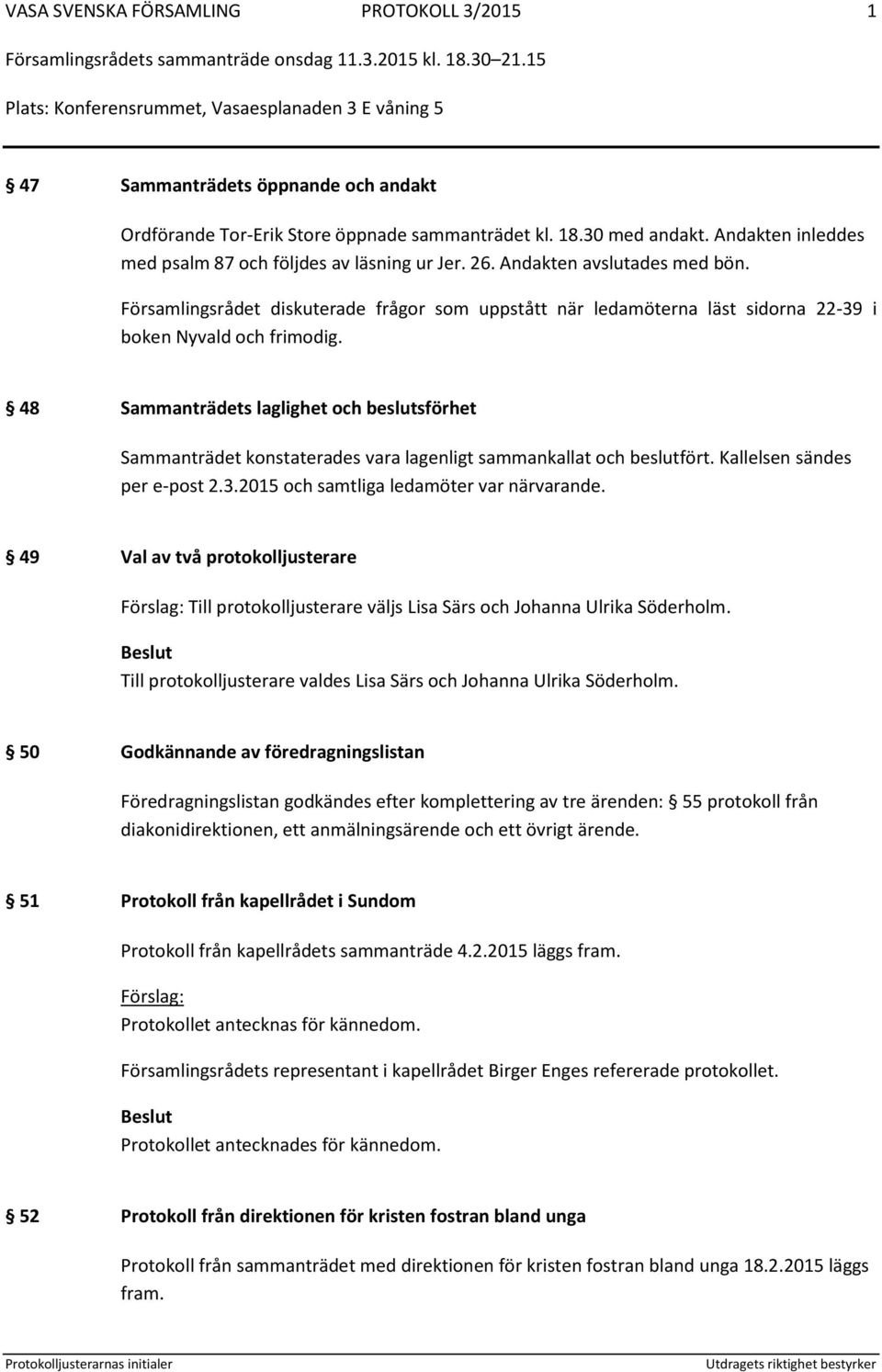 Församlingsrådet diskuterade frågor som uppstått när ledamöterna läst sidorna 22-39 i boken Nyvald och frimodig.