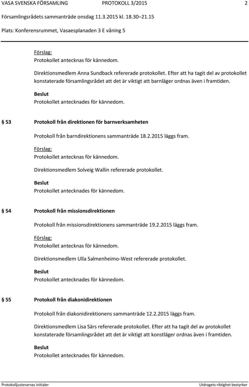 53 Protokoll från direktionen för barnverksamheten Protokoll från barndirektionens sammanträde 18.2.2015 läggs fram. Protokollet antecknas för kännedom.