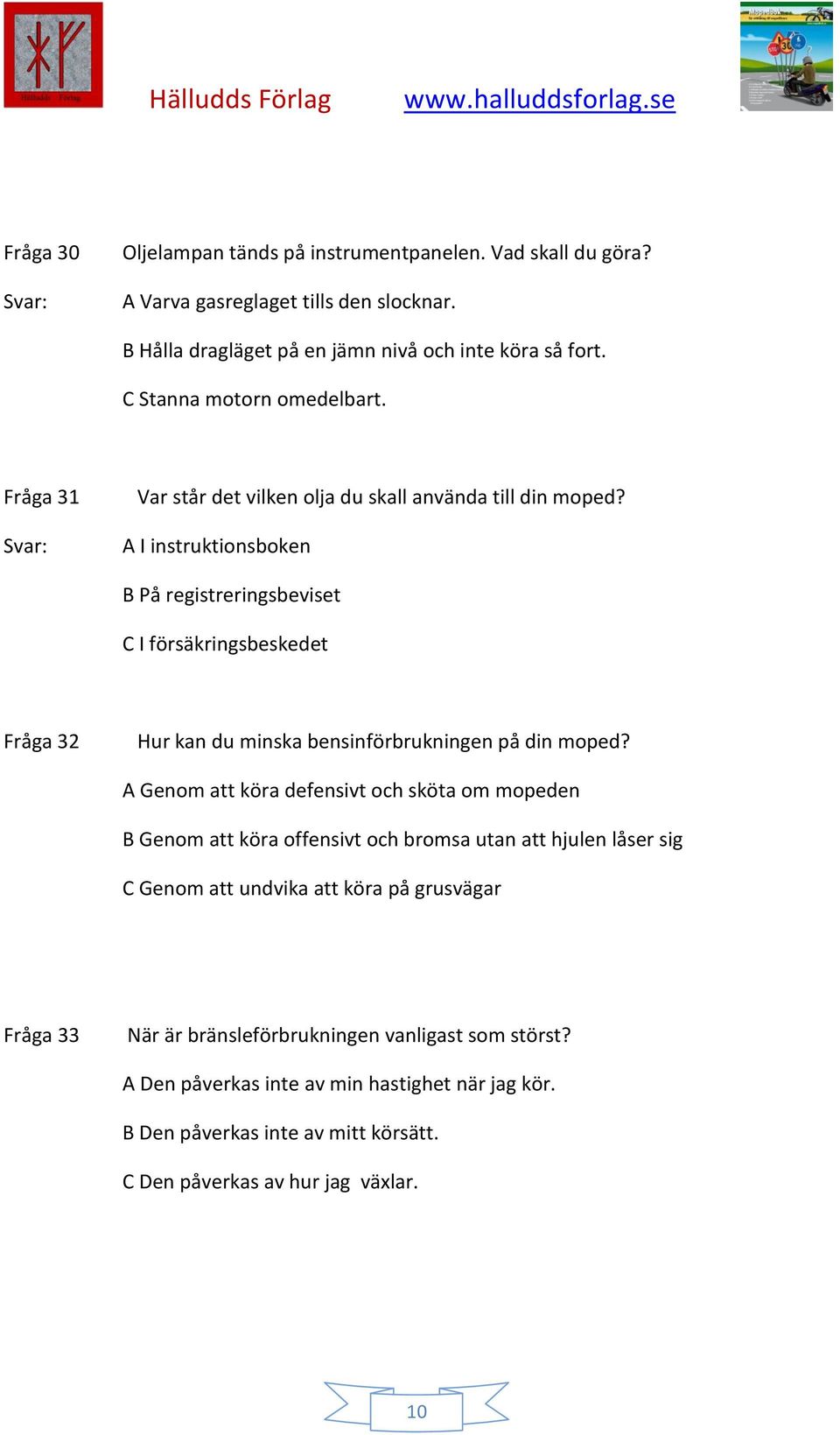 A I instruktionsboken B På registreringsbeviset C I försäkringsbeskedet Fråga 32 Hur kan du minska bensinförbrukningen på din moped?