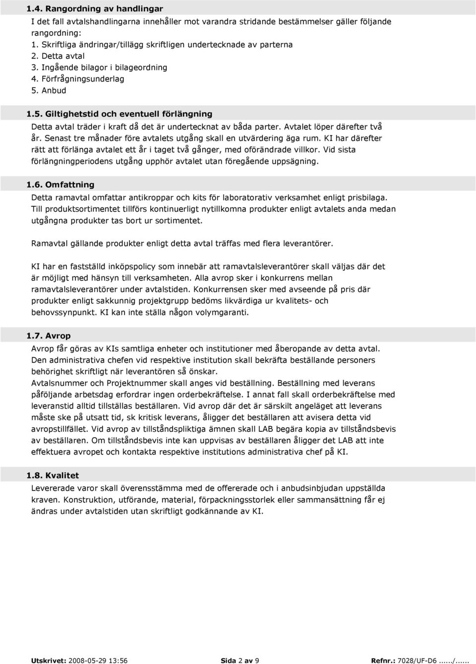 Anbud 1.5. Giltighetstid och eventuell förlängning Detta avtal träder i kraft då det är undertecknat av båda parter. Avtalet löper därefter två år.