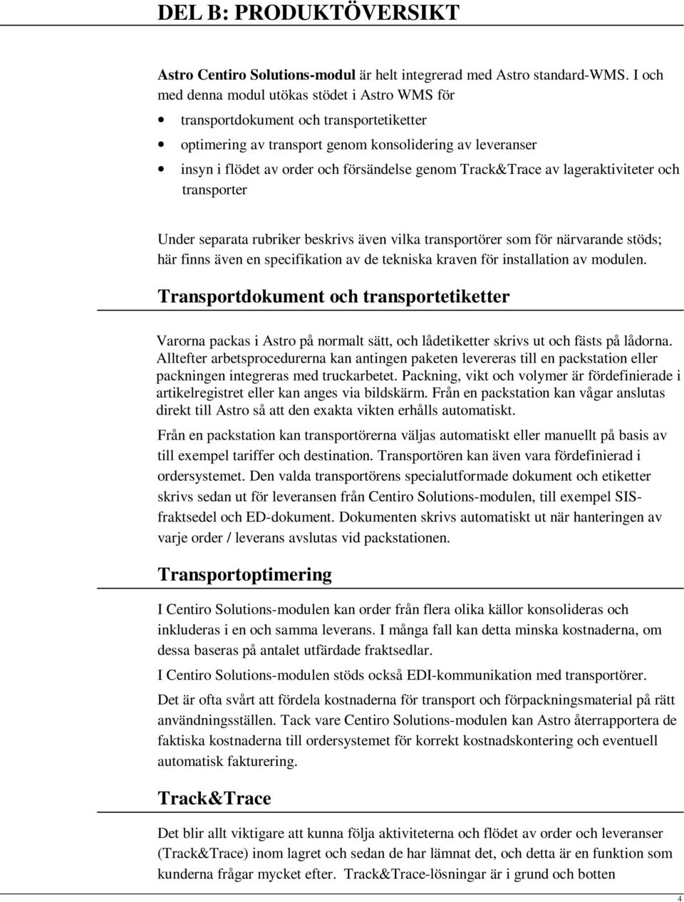 Track&Trace av lageraktiviteter och transporter Under separata rubriker beskrivs även vilka transportörer som för närvarande stöds; här finns även en specifikation av de tekniska kraven för