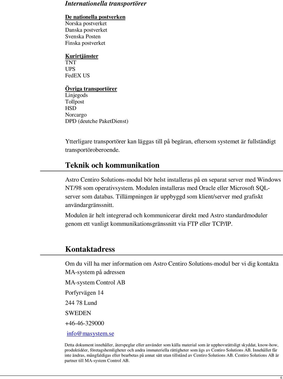 Teknik och kommunikation Astro Centiro Solutions-modul bör helst installeras på en separat server med Windows NT/98 som operativsystem.