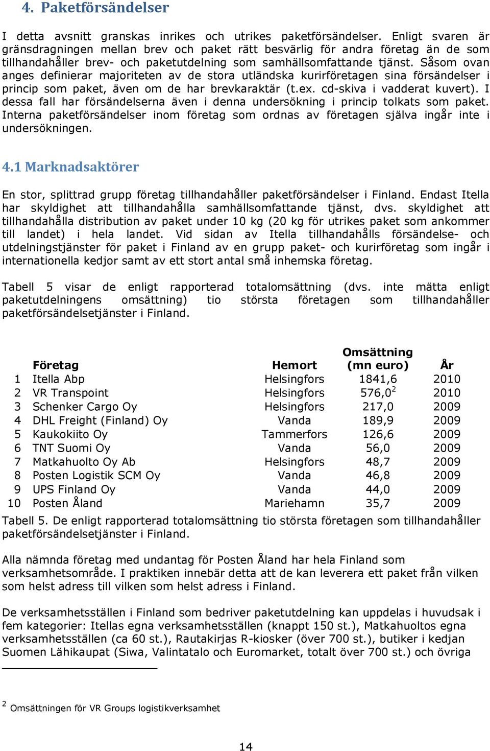 Såsom ovan anges definierar majoriteten av de stora utländska kurirföretagen sina försändelser i princip som paket, även om de har brevkaraktär (t.ex. cd-skiva i vadderat kuvert).