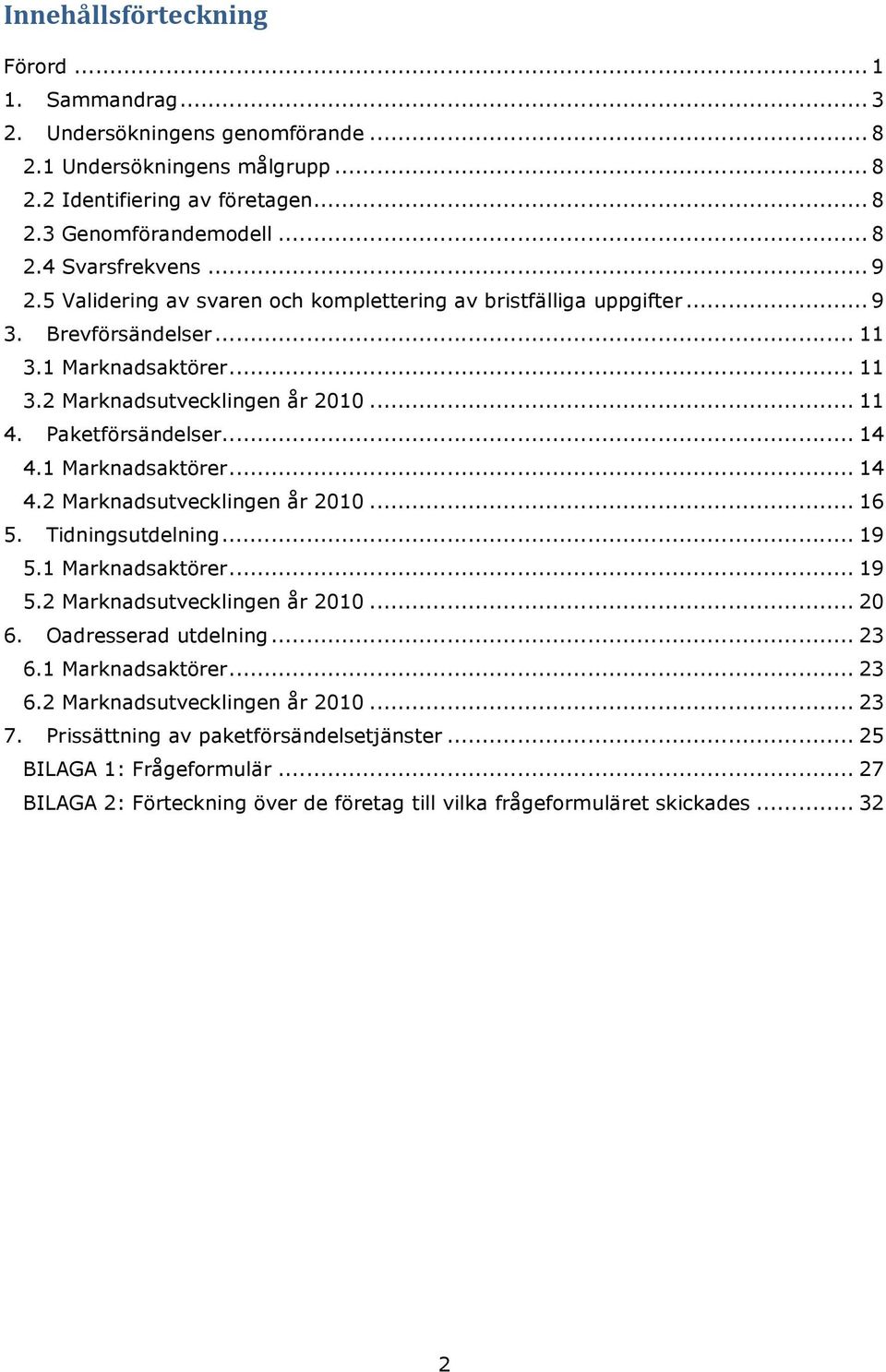 1 Marknadsaktörer... 14 4.2 Marknadsutvecklingen år 2010... 16 5. Tidningsutdelning... 19 5.1 Marknadsaktörer... 19 5.2 Marknadsutvecklingen år 2010... 20 6. Oadresserad utdelning... 23 6.