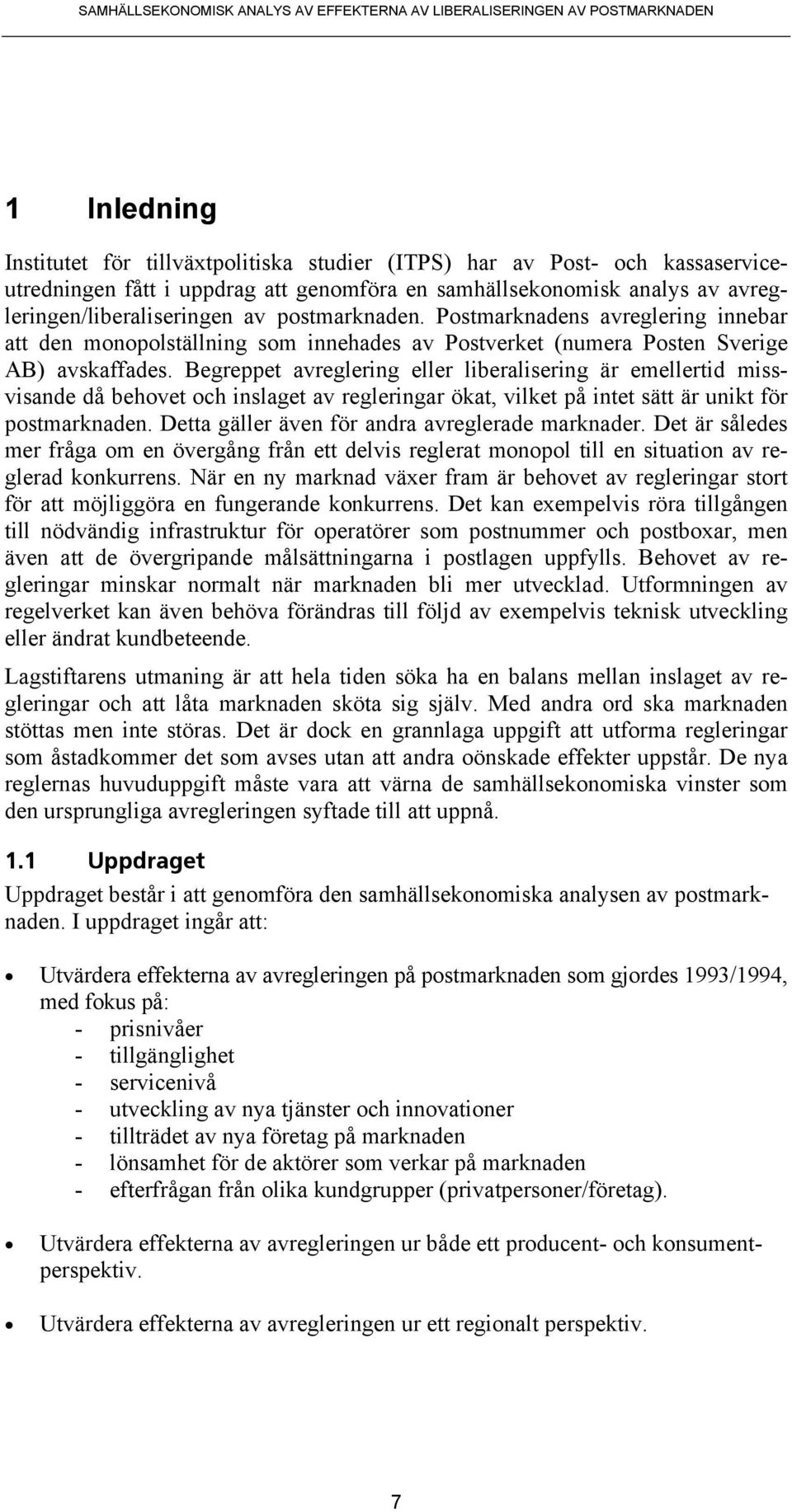 Begreppet avreglering eller liberalisering är emellertid missvisande då behovet och inslaget av regleringar ökat, vilket på intet sätt är unikt för postmarknaden.