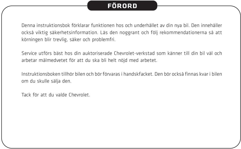 Service utförs bäst hos din auktoriserade Chevrolet-verkstad som känner till din bil väl och arbetar målmedvetet för att du ska bli