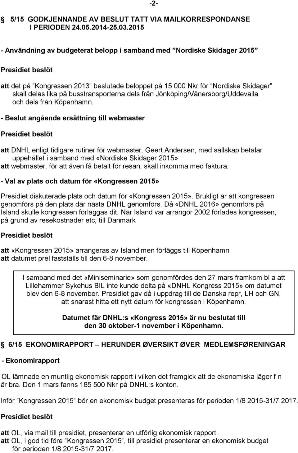 dels från Jönköping/Vänersborg/Uddevalla och dels från Köpenhamn.