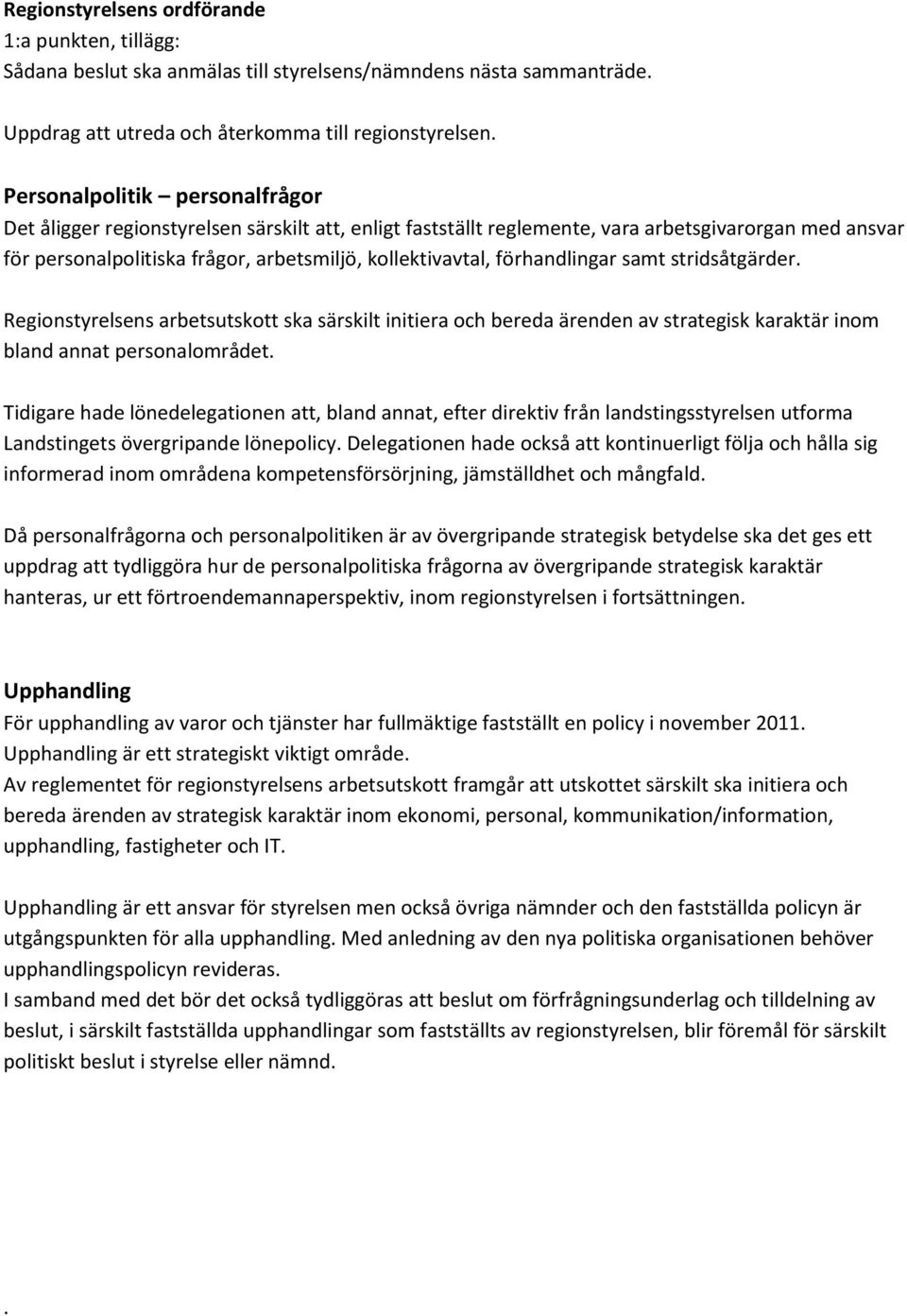 förhandlingar samt stridsåtgärder. Regionstyrelsens arbetsutskott ska särskilt initiera och bereda ärenden av strategisk karaktär inom bland annat personalområdet.