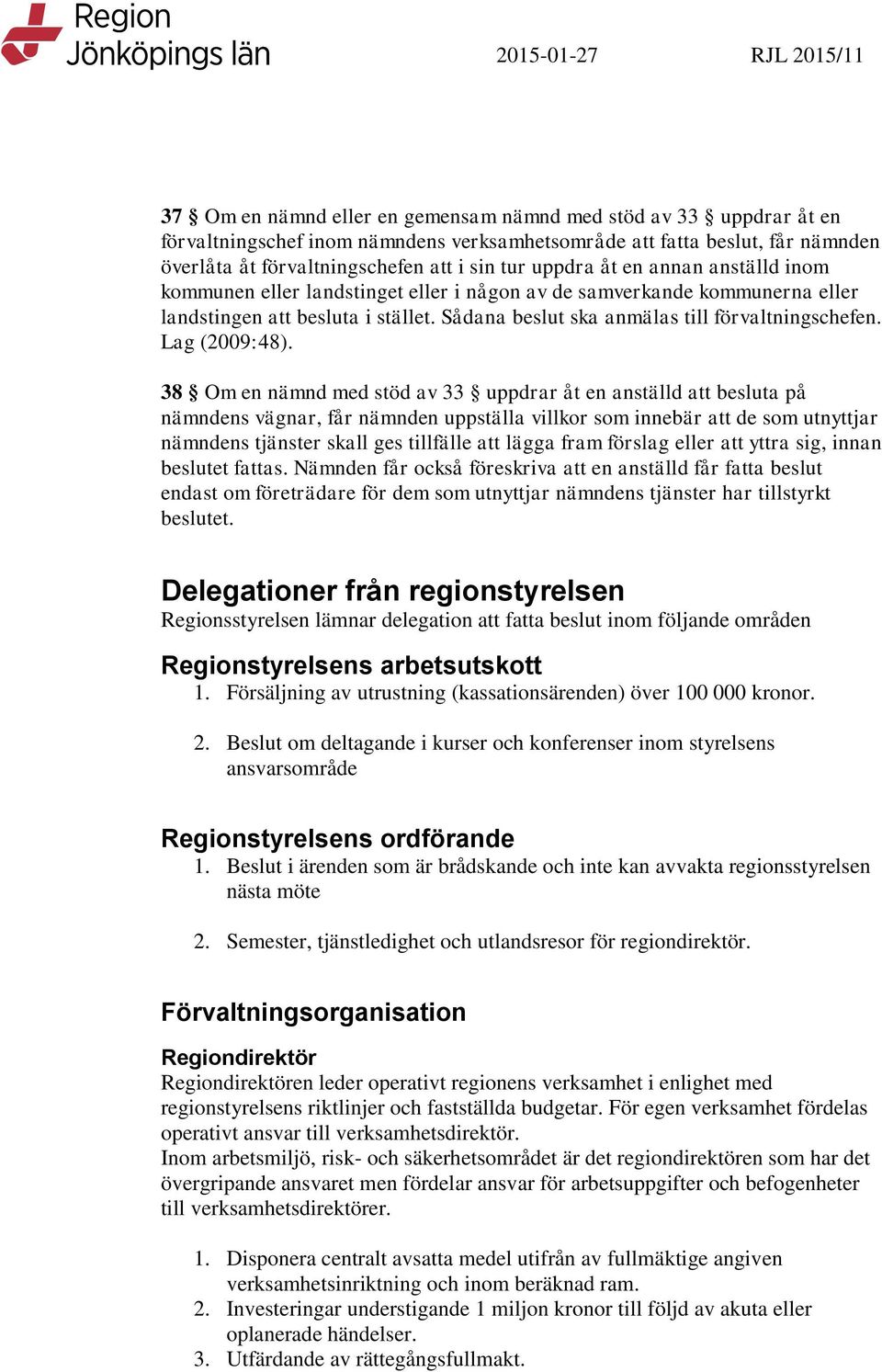 Sådana beslut ska anmälas till förvaltningschefen. Lag (2009:48).